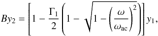 Mathematical equation: \begin{equation} By_2=\left[1-{\Gamma_1\over2}\left(1-\sqrt{1-\left({\omega\over\omega_{\rm ac}}\right)^2}\right)\right]y_1, \end{equation}