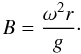 Mathematical equation: $$ B={\omega^2r\over g}\cdot $$