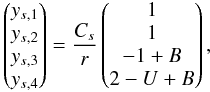 Mathematical equation: \begin{equation} \left(\begin{matrix}y_{s,1}\cr y_{s,2}\cr y_{s,3}\cr y_{s,4}\end{matrix}\right)={C_s\over r} \left(\begin{matrix}1\cr1\cr-1+B\cr2-U+B\end{matrix}\right), \end{equation}