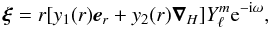 Mathematical equation: \begin{equation} \vxi =r[y_1(r)\ve_r+y_2(r)\vnab_H]\Y {\rm e}^{-{\rm i}\omega}, \end{equation}