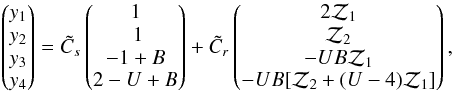 Mathematical equation: \begin{equation} \left(\begin{matrix}y_1\\ y_2\cr y_3\cr y_4\end{matrix}\right)= \tilde C_s\left(\begin{matrix}1\cr\ 1\cr -1+B\\ 2-U+B\end{matrix}\right) +\tilde C_r\left(\begin{matrix}2{\cal Z}_1\cr {\cal Z}_2\\ -UB{\cal Z}_1\cr -UB[{\cal Z}_2+(U-4){\cal Z}_1]\end{matrix}\right), \end{equation}