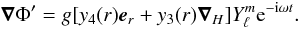 Mathematical equation: \begin{equation} \vnab\Phi'=g[y_4(r)\ve_r+y_3(r)\vnab_H]\Y{\rm e}^{-{\rm i}\omega t}. \end{equation}