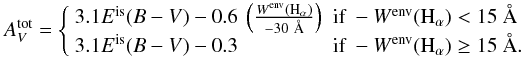 Mathematical equation: \begin{equation} A^{\rm tot}_{V}=\left\{ \begin{array}{ll} 3.1E^{\rm is} (B-V) - 0.6\ \left(\frac{W^{{\rm env}}({\rm H}_{\alpha})}{-30~\AA}\right) & \mbox{if } -W^{{\rm env}}({\rm H}_{\alpha}) < 15~\AA \\ 3.1E^{\rm is} (B-V) - 0.3 & \mbox{if } -W^{{\rm env}}({\rm H}_{\alpha}) \geq 15~\AA. \end{array} \right . \label{avBeXgen} \end{equation}