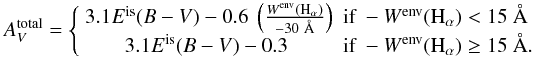 Mathematical equation: $$ A^{\rm total}_{V}=\left\{ \begin{array}{cl} 3.1E^{\rm is} (B-V) - 0.6\ \left(\frac{W^{{\rm env}}({\rm H}_{\alpha})}{-30~\AA}\right) & \mbox{if } -W^{{\rm env}}({\rm H}_{\alpha}) < 15~\AA \\ 3.1E^{\rm is} (B-V) - 0.3\ & \mbox{if } -W^{{\rm env}}({\rm H}_{\alpha}) \geq 15~\AA. \end{array} \right. $$