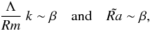Mathematical equation: \begin{eqnarray} \frac{\Lambda}{Rm}\ k \sim \beta \quad \mbox{and} \quad \tilde{Ra} \sim \beta, \end{eqnarray}