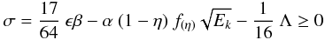 Mathematical equation: \begin{eqnarray} \sigma = \frac{17}{64}\ \epsilon \beta - \alpha\ (1-\eta)\ f_{(\eta)} \sqrt{E_k}-\frac{1}{16}\ \Lambda \geq 0 \end{eqnarray}