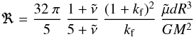 Mathematical equation: \begin{eqnarray} \Re = \frac{32\ \pi}{5}\ \frac{1+\tilde{\nu}}{5+\tilde{\nu}}\ \frac{(1+k_{\rm f})^2}{k_{\rm f}}\ \frac{\tilde{\mu} d R^3}{GM^2} \end{eqnarray}