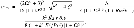 Mathematical equation: \appendix \setcounter{section}{1} \begin{eqnarray} \sigma_{\rm inv} &=& \frac{(2\Omega^G+3)^2}{16\ |1+\Omega^G|^3}\ \sqrt{\beta^2-4\ \zeta^2}\ -\frac{\Lambda}{4\ |1+\Omega^G|^3\ (1+Rm^2 k^{-4})} \label{rota} \nonumber\\ & & {}- \frac{k^2\ \tilde{Ra}\ r\ \partial_r \theta}{8\ (1+k^4\ E^2/Pr^2)\ |1+\Omega^G|^3} , \end{eqnarray}