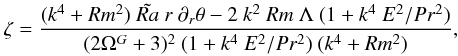 Mathematical equation: \appendix \setcounter{section}{1} \begin{eqnarray} \zeta=\frac{(k^4+Rm^2)\ \tilde{Ra}\ r\ \partial_r \theta -2\ k^2\ Rm\ \Lambda\ (1+k^4\ E^2/Pr^2)}{(2\Omega^G+3)^2\ (1+k^4\ E^2/Pr^2)\ (k^4+Rm^2)}, \end{eqnarray}