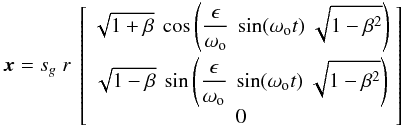 Mathematical equation: \appendix \setcounter{section}{2} \begin{eqnarray} \vec{x}= s_g\ r\ \left [ \begin{array}{ccc} \displaystyle \sqrt{1+\beta}\ \cos \left (\frac{\epsilon}{\omega_{\rm o}}\ \sin (\omega_{\rm o} t)\ \sqrt{1-\beta^2} \right) \\[3 mm] \displaystyle \sqrt{1-\beta}\ \sin \left (\frac{\epsilon}{\omega_{\rm o}}\ \sin (\omega_{\rm o} t)\ \sqrt{1-\beta^2} \right) \\ 0 \\ \end{array} \right ] \label{streamq0_2} \end{eqnarray}