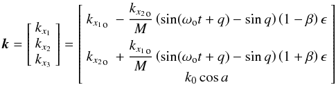 Mathematical equation: \appendix \setcounter{section}{2} \begin{eqnarray} \vec{k}= \left [ \begin{array}{ccc} k_{x_1} \\ k_{x_2} \\ k_{x_3} \\ \end{array} \right ]= \left [ \begin{array}{ccc} \displaystyle {k_{x_1}}_{\rm o}\ -\frac{{k_{x_2}}_{\rm o}}{M} \left ( \sin (\omega_{\rm o} t+q) - \sin q \right) \left (1 - \beta \right) \epsilon \\[3 mm] \displaystyle {k_{x_2}}_{\rm o}\ +\frac{{k_{x_1}}_{\rm o}}{M} \left ( \sin (\omega_{\rm o} t+q) - \sin q \right) \left (1 + \beta \right) \epsilon \\ k_0 \cos{a} \\ \end{array} \right ] \label{stream_k2} \end{eqnarray}