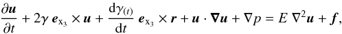 Mathematical equation: \begin{eqnarray} \frac{\partial \vec{u}}{\partial t}+2 \gamma\ \vec{e}_{\rm x_3} \times \vec{u} + \frac{\D \gamma_{(t)}}{\D t}\ \vec{e}_{\rm x_3} \times \vec{r} + \vec{u} \cdot \vec{\nabla u} + \mathbf{\nabla} p=E\ \nabla^2 \vec{u}+ \vec{f}, \label{Navier} \end{eqnarray}