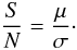 Mathematical equation: \begin{equation} \frac{S}{N} = \frac{\mu}{\sigma}\cdot \label{eq:snr} \end{equation}