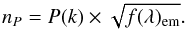 Mathematical equation: \begin{equation} n_{P} = P(k) \times \sqrt {f(\lambda)_{\rm em} }. \end{equation}