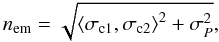Mathematical equation: \begin{equation} n_{\rm em} = \sqrt { \left\langle {\sigma_{\rm c1} ,\sigma_{\rm c2} } \right\rangle ^2 + \sigma_{P} ^2 }, \end{equation}
