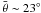 Mathematical equation: \hbox{$\rm \bar{\theta} \sim 23^{\circ}$}