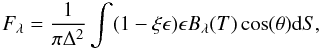 Mathematical equation: \begin{equation} F_{\lambda}=\frac{1}{\pi \Delta^{2}} \int (1-\xi \epsilon)\epsilon B_{\lambda}(T) \cos (\theta) {\rm d}S, \end{equation}