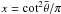 Mathematical equation: \hbox{$x={\rm cot}^{2}\bar{\theta} / \pi$}