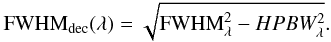 Mathematical equation: \begin{equation} {\rm FWHM}_{\rm dec}(\lambda) = \sqrt{{\rm FWHM}_{\lambda}^2-HPBW_{\lambda}^2}. \end{equation}