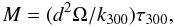 Mathematical equation: \begin{equation} \label{eq:mass} M=(d^2 \Omega/k_\mathrm{{300}}) \tau_\mathrm{300} , \end{equation}