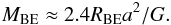 Mathematical equation: \begin{equation} M_\mathrm{BE} \approx 2.4 R_\mathrm{BE} a^2/G . \end{equation}