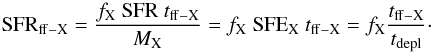 Mathematical equation: \begin{equation} {\rm SFR}_{\rm ff-X} = \frac{f_{\rm X}\ {\rm SFR}\ t_{\rm ff-X}}{M_{\rm X}} = f_{\rm X}\ {\rm SFE}_{\rm X}\ t_{\rm ff-X} = f_{\rm X} \frac{t_{\rm ff-X}}{t_{\rm depl}}\cdot \label{SFRff-X} \end{equation}