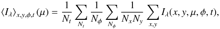 Mathematical equation: \begin{equation} \left<I_{\lambda}\right>_{x,y,\phi,t}(\mu)=\frac{1}{N_{t}}\sum_{N_{t}}\frac{1}{N_{\phi}}\sum_{N_{\phi}}\frac{1}{N_{x}N_{y}}\sum_{x,y}I_{\lambda}(x,y,\mu,\phi,t), \end{equation}