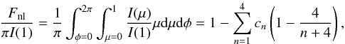 Mathematical equation: \begin{equation} \frac{F_{\mathrm{nl}}}{\pi I(1)}=\frac{1}{\pi}\int_{\phi=0}^{2\pi}\int_{\mu=0}^{1}\frac{I(\mu)}{I(1)}\mu {\rm d}\mu {\rm d}\phi=1-\sum_{n=1}^{4}c_{n}\left(1-\frac{4}{n+4}\right), \end{equation}