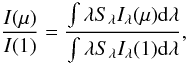 Mathematical equation: \appendix \setcounter{section}{1} \begin{equation} \frac{I(\mu)}{I(1)}=\frac{\int\lambda S_{\lambda}I_{\lambda}(\mu){\rm d}\lambda}{\int\lambda S_{\lambda}I_{\lambda}(1){\rm d}\lambda}, \end{equation}