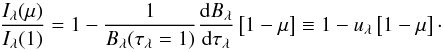 Mathematical equation: \appendix \setcounter{section}{2} \begin{equation} \frac{I_{\lambda}(\mu)}{I_{\lambda}(1)}=1-\frac{1}{B_{\lambda}(\tau_{\lambda}=1)}\frac{{\rm d}B_{\lambda}}{{\rm d}\tau_{\lambda}}\left[1-\mu\right]\equiv1-u_{\lambda}\left[1-\mu\right]\cdot \end{equation}