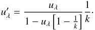 Mathematical equation: \appendix \setcounter{section}{2} \begin{equation} u'_{\lambda}=\frac{u_{\lambda}}{1-u_{\lambda}\left[1-\frac{1}{k}\right]}\frac{1}{k}\cdot \end{equation}