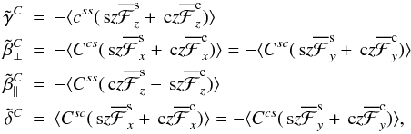 Mathematical equation: \begin{eqnarray} \tilde{\gamma}^C &=& - \langle c^{ss} (\sz \meanFFF^{\rm s}_z + \cz \meanFFF^{\rm c}_z) \rangle \nonumber\\ \tilde{\beta}^C_\perp &=& - \langle C^{cs} (\sz \meanFFF^{\rm s}_x + \cz \meanFFF^{\rm c}_x ) \rangle = - \langle C^{sc} (\sz \meanFFF^{\rm s}_y + \cz \meanFFF^{\rm c}_y ) \rangle \nonumber\\ \tilde{\beta}^C_\parallel &=& - \langle C^{ss} (\cz \meanFFF^{\rm s}_z - \sz \meanFFF^{\rm c}_z ) \rangle \label{eq077}\\ \tilde{\delta}^C &=& \langle C^{sc} (\sz \meanFFF^{\rm s}_x + \cz \meanFFF^{\rm c}_x) \rangle = - \langle C^{cs} (\sz \meanFFF^{\rm s}_y + \cz \meanFFF^{\rm c}_y) \rangle, \nonumber \end{eqnarray}
