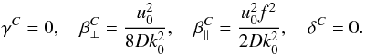 Mathematical equation: \begin{equation} \gamma^C = 0, \quad \beta^C_\perp = \frac{u_0^2}{8 D k_0^2}, \quad \beta^C_\parallel = \frac{u_0^2 f^2}{2 D k_0^2}, \quad \delta^C = 0. \label{eq085} \end{equation}