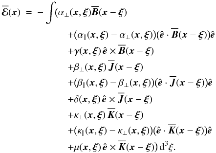 Mathematical equation: \begin{eqnarray} \meanEMF (\xx) &=& - \int \!\! \big( \alpha_\perp (\xx,\xxi) \meanBB (\xx - \xxi) \nonumber\\ && \qquad \quad + \big(\alpha_\parallel (\xx,\xxi) - \alpha_\perp (\xx,\xxi) \big) \big(\eee \cdot \meanBB (\xx - \xxi) \big) \eee \nonumber\\ && \qquad \quad + \gamma (\xx,\xxi) \, \eee \times \meanBB (\xx - \xxi) \nonumber\\ && \qquad \quad + \beta_\perp (\xx,\xxi) \, \meanJJ (\xx - \xxi) \nonumber\\ && \qquad \quad + \big( \beta_\parallel (\xx,\xxi) - \beta_\perp (\xx,\xxi) \big) \big(\eee \cdot \meanJJ (\xx - \xxi) \big) \eee \nonumber\\ && \qquad \quad + \delta (\xx,\xxi) \, \eee \times \meanJJ (\xx - \xxi) \label{eq013}\\ && \qquad \quad + \kappa_\perp (\xx,\xxi) \, \meanKK (\xx - \xxi) \nonumber\\ && \qquad \quad + \big( \kappa_\parallel (\xx,\xxi) - \kappa_\perp (\xx,\xxi) \big) \big(\eee \cdot \meanKK (\xx - \xxi) \big) \eee \nonumber\\ && \qquad \quad + \mu (\xx,\xxi) \, \eee \times \meanKK (\xx - \xxi) \big) \, \dd^3 \xi. \nonumber \end{eqnarray}
