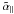 Mathematical equation: \hbox{$\tilde{\alpha}_\parallel$}