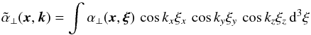 Mathematical equation: \begin{equation} \tilde{\alpha}_\perp (\xx, \kk) = \int \alpha_\perp (\xx, \xxi) \, \cos k_x \xi_x \, \cos k_y \xi_y \, \cos k_z \xi_z \, \dd^3 \xi \label{eq019} \end{equation}