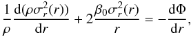 Mathematical equation: \begin{equation} \label{E:BT4-54} \frac{1}{\rho} \frac{{\rm d}(\rho \sigma^2_r(r) )}{{\rm d} r} + 2 \frac{\beta_0 \sigma^2_r(r) }{r} = - \frac{{\rm d}\Phi}{{\rm d} r}, \end{equation}