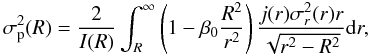 Mathematical equation: \begin{equation} \label{E:sigmaProj} \sigma^2_{\rm p}(R) = \frac{2}{I(R)} \int_R^{\infty} \left( 1- \beta_0\frac{R^2}{r^2}\right) \frac{ j(r) \sigma_r^2(r) r}{\sqrt{r^2-R^2}} {\rm d}r, \end{equation}