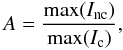 Mathematical equation: \begin{equation} \label{eq:A} A=\frac{\max(I_{\rm nc})}{\max(I_{\rm c})}, \end{equation}