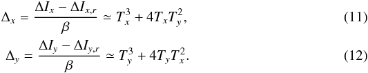 Mathematical equation: \begin{eqnarray} \label{eq:deltax_bis} \Delta_x = \frac{\Delta I_x-\Delta I_{x,r}}{\beta} \simeq T_x^3+4T_xT_y^2,\\ \label{eq:deltay_bis} \Delta_y = \frac{\Delta I_y-\Delta I_{y,r}}{\beta} \simeq T_y^3+4T_yT_x^2. \end{eqnarray}