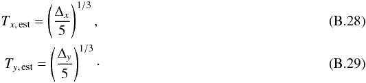 Mathematical equation: \appendix \setcounter{section}{2} \begin{eqnarray} \label{eq:Txest22} T_{x,\,{\rm est}}=\left(\frac{\Delta_x}{5}\right)^{1/3},\\ \label{eq:Tyest22} T_{y,\,{\rm est}}=\left(\frac{\Delta_y}{5}\right)^{1/3}\cdot \end{eqnarray}