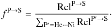 Mathematical equation: \begin{equation} f^{\rm P\rightarrow\rm S} = \frac{{\rm Rel}^{{{\rm P}\rightarrow\rm S}}}{\sum_{\rm P'=He\cdots Ni}{\rm Rel}^{{{\rm P'}\rightarrow\rm S}}}\cdot \end{equation}