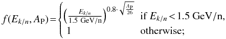 Mathematical equation: \appendix \setcounter{section}{2} \begin{equation} f(E_{k/n}, A_{\rm P}) \!=\! \begin{cases} \left(\frac{E_{k/n}}{1.5~{\rm GeV/n}}\right)^{0.8 \cdot \sqrt{\frac{A_{\rm P}}{26}}} \!\!\!& \text{if }E_{k/n}\!<\!1.5 ~{\rm GeV/n,}\\ ~1 & \text{otherwise;} \end{cases} \label{eq:Nucp2} \end{equation}