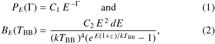 Mathematical equation: \begin{eqnarray} P_E(\Gamma)&=&C_1\,E^{\,-\Gamma}\qquad\text{and}\\ B_E(T_\mathrm{BB})&=&\frac{C_2\,E^{\,2}\,dE}{(kT_\mathrm{BB}\,)^4(e^{\,E(1+z\,)/kT_\mathrm{BB}}-1)}, \end{eqnarray}