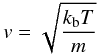 Mathematical equation: \begin{equation} v = \sqrt{\frac{k_{\rm b}T}{m}} \end{equation}