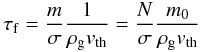 Mathematical equation: \begin{equation} \tau_{\rm f} = \frac{m}{\sigma} \frac{1}{\rho_{\rm g} v_{\rm th}} = \frac{N}{\sigma}\frac{m_{0}}{\rho_{\rm g}v_{\rm th}} \end{equation}