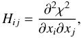 Mathematical equation: \appendix \setcounter{section}{2} \begin{equation} H_{ij} = \frac{\partial^2\chi^2}{\partial x_i\partial x_j} , \label{hess} \end{equation}