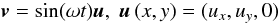 Mathematical equation: \begin{equation} \label{v} \vec{v}= \sin(\omega t) \vec{u}, \; \vec{u} \left( x, y \right)=(u_x, u_y, 0) \end{equation}