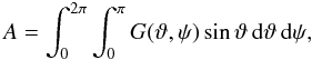 Mathematical equation: \begin{equation} A=\int_0^{2\pi}\int_0^{\pi} G(\vartheta,\psi)\sin\vartheta\,{\rm d}\vartheta\,{\rm d}\psi, \end{equation}