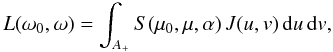 Mathematical equation: \begin{equation} L(\omega_0,\omega)=\int_{A_+} S(\mu_0,\mu,\alpha)\,J(u,v) \, {\rm d}u\,{\rm d}v,\label{ellparint} \end{equation}